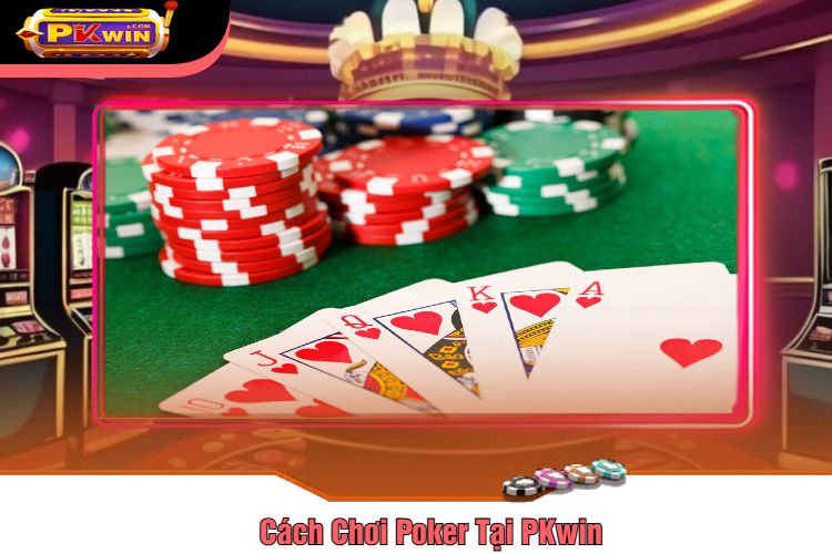 Cách Chơi Poker Tại PKwin