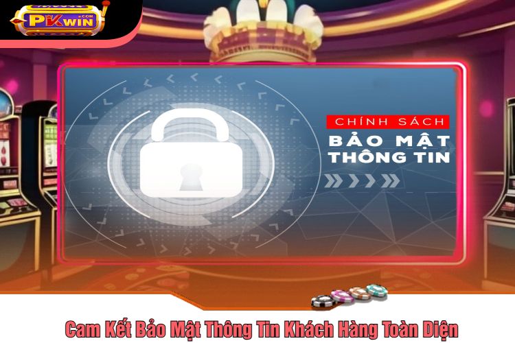 Cam Kết Bảo Mật Thông Tin Khách Hàng Toàn Diện