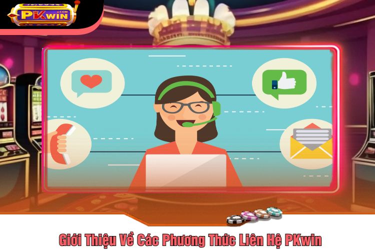 Giới Thiệu Về Các Phương Thức Liên Hệ PKwin