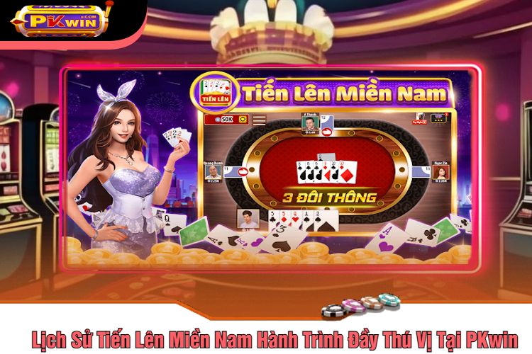 Lịch Sử Tiến Lên Miền Nam Hành Trình Đầy Thú Vị Tại PKwin