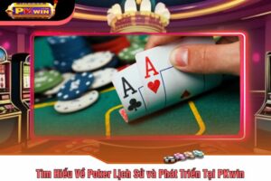 Tìm Hiểu Về Poker Lịch Sử và Phát Triển Tại PKwin